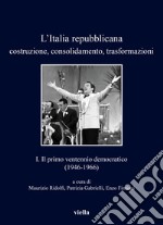 L'Italia repubblicana. Costruzione, consolidamento, trasformazioni. Vol. 1: Il primo ventennio democratico (1946-1966) libro