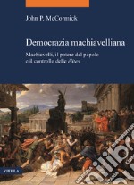 Democrazia machiavelliana. Machiavelli, il potere del popolo e il controllo delle élites