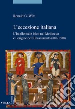 L'eccezione italiana. L'intellettuale laico nel Medioevo e l'origine del Rinascimento (800-1300) libro