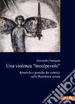 La violenza «incolpevole». Retoriche e pratiche dei cattolici nella Resistenza veneta libro