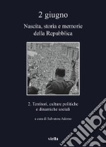 2 giugno. Nascita, storia e memorie della Repubblica. Vol. 2: Territori, culture politiche e dinamiche sociali libro