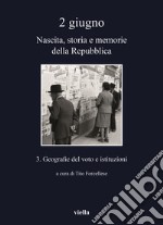 2 giugno. Nascita, storia e memorie della Repubblica. Vol. 3: Geografie del voto e istituzioni