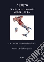 2 giugno. Nascita, storia e memorie della Repubblica. Vol. 6: I numeri del referendum istituzionale libro