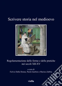 Scrivere storia nel medioevo. Regolamentazione delle forme e delle pratiche nei secoli XII-XV