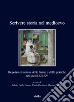 Scrivere storia nel medioevo. Regolamentazione delle forme e delle pratiche nei secoli XII-XV libro