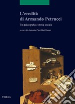 L'eredità di Armando Petrucci. Tra paleografia e storia sociale. Ediz. bilingue libro