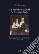 La maternità sociale fra Svezia e Italia. Il carteggio Ellen Key-Ersilia Majno (1907-1917) libro