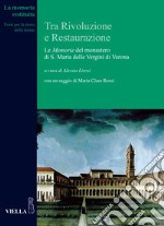 Tra Rivoluzione e Restaurazione. Le «Memorie» del monastero di S. Maria delle Vergini di Verona libro