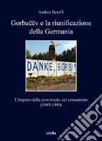 Gorbacëv e la riunificazione della Germania. L'impatto della «perestrojka» sul comunismo (1985-1990) libro