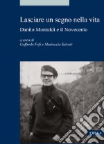 Lasciare un segno nella vita. Danilo Montaldi e il Novecento libro