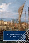 The Republic of Venice in the 18th Century libro di Panciera Walter