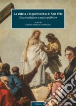 La chiesa e la parrocchia di San Polo. Spazio religioso e spazio pubblico. Ediz. illustrata libro