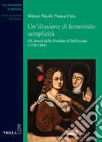 Un'illusione di femminile semplicità. Gli «Annali» delle orsoline di Bellinzona (1730-1848) libro