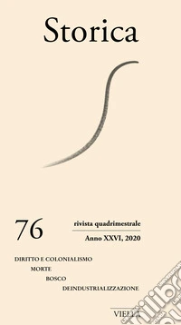 Storica (2020). Vol. 76: Diritto e colonialismo. Morte. Bosco. Deindustrializzazione libro