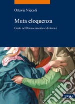 Muta eloquenza. Gesti nel Rinascimento e dintorni libro