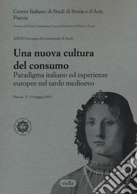 Una nuova cultura del consumo? Paradigma italiano ed esperienze europee nel tardo Medioevo libro