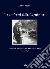 Le uniformi della Repubblica. Esercito, armamenti e politica in Italia (1945-1949) libro