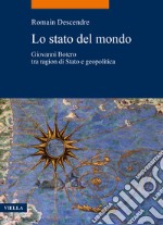 Lo stato del mondo. Giovanni Botero tra ragion di Stato e geopolitica libro