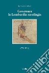 Governare la lombardia carolingia (774-924) libro di Santos Salazar Igor