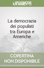 La democrazia dei populisti tra Europa e Americhe libro