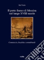 Il porto franco di Messina nel lungo XVIII secolo. Commercio, fiscalità e contrabbandi libro