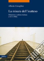 La misura dell'inatteso. Ebraismo e cultura italiana (1815-1988) libro