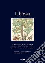 Il bosco. Biodiversità, diritti e culture dal medioevo al nostro tempo libro