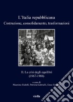 L''Italia repubblicana. Costruzione, consolidamento, trasformazioni. Vol. 2: La crisi degli equilibri (1967-1988) libro