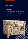 Inventing late antique reliquaries. Reception, material history, and dynamics of interaction (4th-6th centuries CE) libro