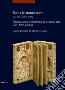 Dans le manuscrit et en dehors. �changes entre l'enluminure et les autres arts (IXe-XVIe si�cles)