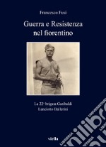 Guerra e Resistenza nel fiorentino. La 22a brigata Garibaldi Lanciotto Ballerini