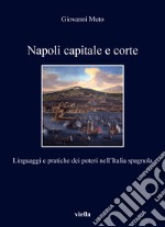 Napoli capitale e corte. Linguaggi e pratiche dei poteri nell'Italia spagnola