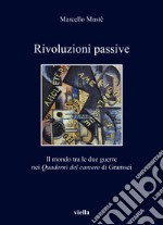 Rivoluzioni passive. Il mondo tra le due guerre nei Quaderni del carcere di Gramsci libro