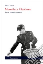 Mussolini e il fascismo. Storia, memoria e amnesia libro