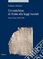 Un antichista di fronte alle leggi razziali. Mario Segre 1904-1944 libro