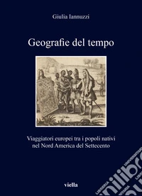 Geografie del tempo. Viaggiatori europei tra i popoli nativi nel Nord America del Settecento