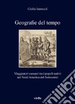 Geografie del tempo. Viaggiatori europei tra i popoli nativi nel Nord America del Settecento libro