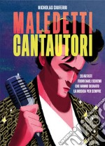 Maledetti cantautori. 20 artisti fuori dagli schemi che hanno segnato la musica per sempre libro