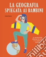 La geografia spiegata ai bambini. Le avventure spaziali di Alex e il signor Globo. Ediz. a colori