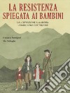 La Resistenza spiegata ai bambini. Dall'oppressione alla libertà: le radici della Costituzione libro