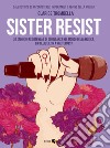 Sister resist. 20 storie di resistenza e di sorellanza nel mondo della musica, da Billie Eilish a Kae Tempest libro