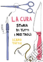 La cura. Storia di tutti i miei tagli