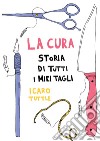 La cura. Storia di tutti i miei tagli libro