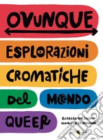 Ovunque. Esplorazioni cromatiche del mondo Queer libro