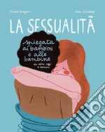 La sessualità spiegata ai bambini e alle bambine di ieri, oggi e domani. Ediz. a colori libro