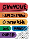 Ovunque. Esplorazioni cromatiche del mondo queer libro di Orlandini Barbara Sturmann Gianluca