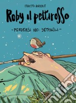 Roby il pettirosso. Perdersi nei dettagli