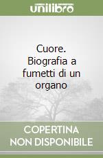 Cuore. Biografia a fumetti di un organo libro