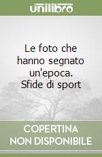 Le foto che hanno segnato un'epoca. Sfide di sport libro