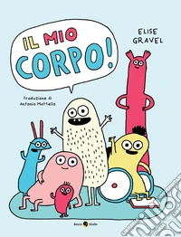 Il mio corpo! Ediz. a colori libro
